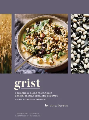 Grist: A Practical Guide to Cooking Grains, Beans, Seed   Legumes